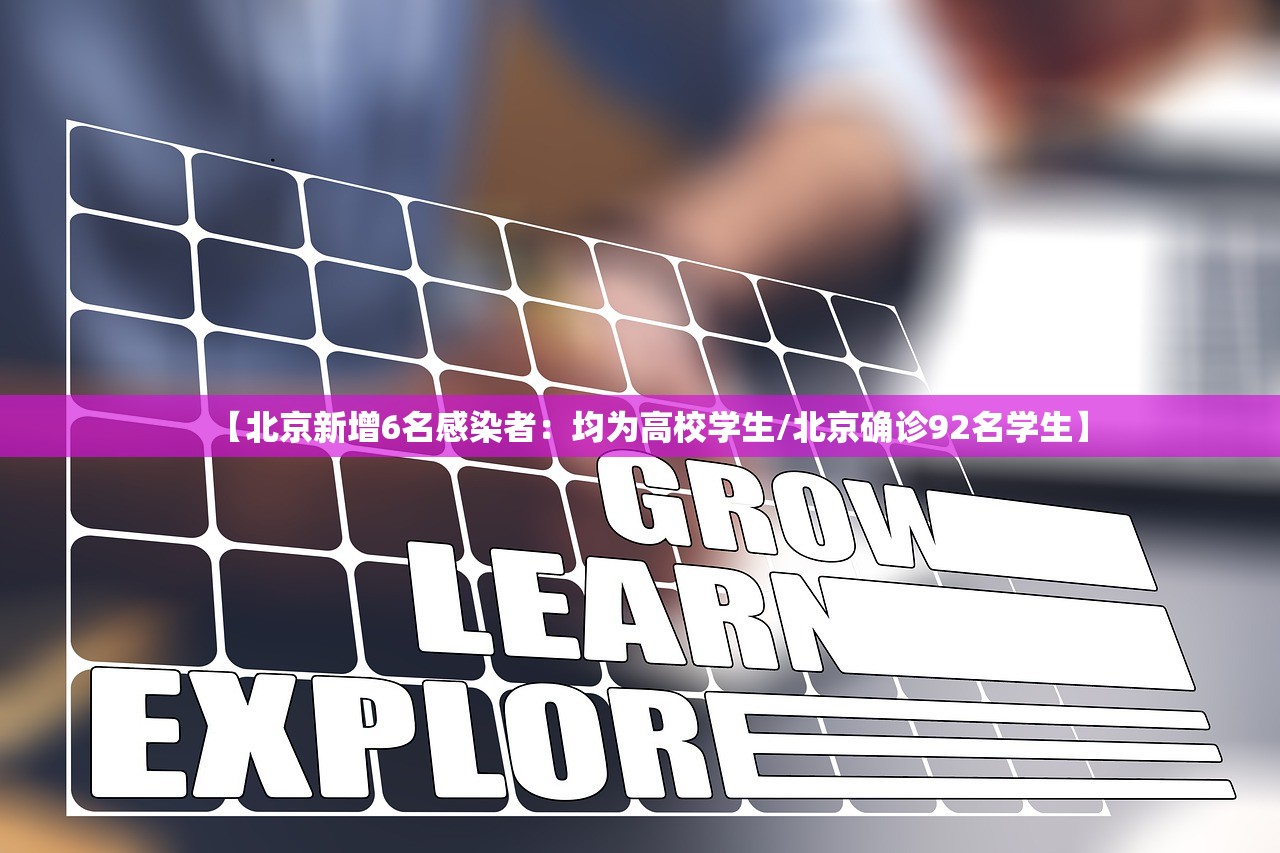 【北京新增6名感染者：均为高校学生/北京确诊92名学生】