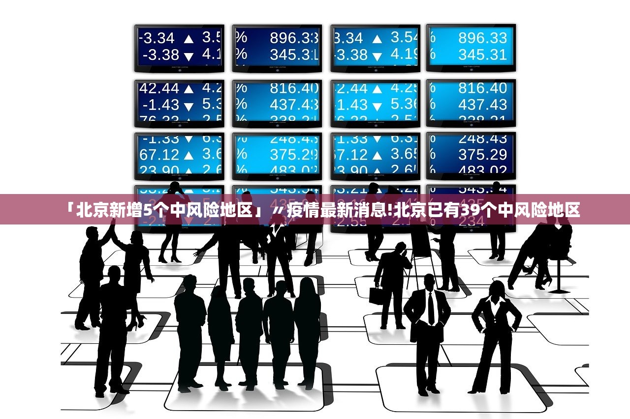 「北京新增5个中风险地区」〃疫情最新消息!北京已有39个中风险地区