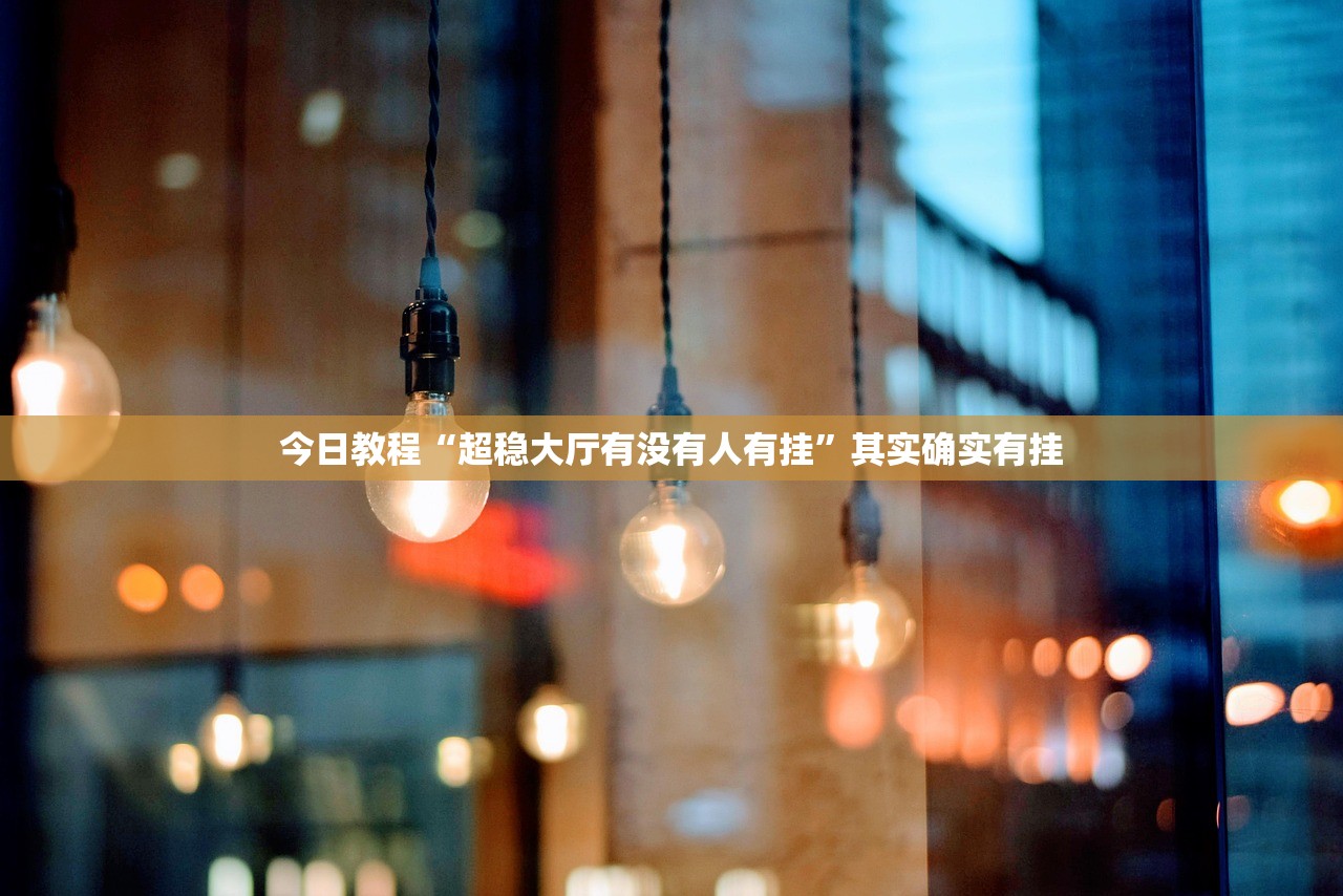 今日教程“超稳大厅有没有人有挂”其实确实有挂