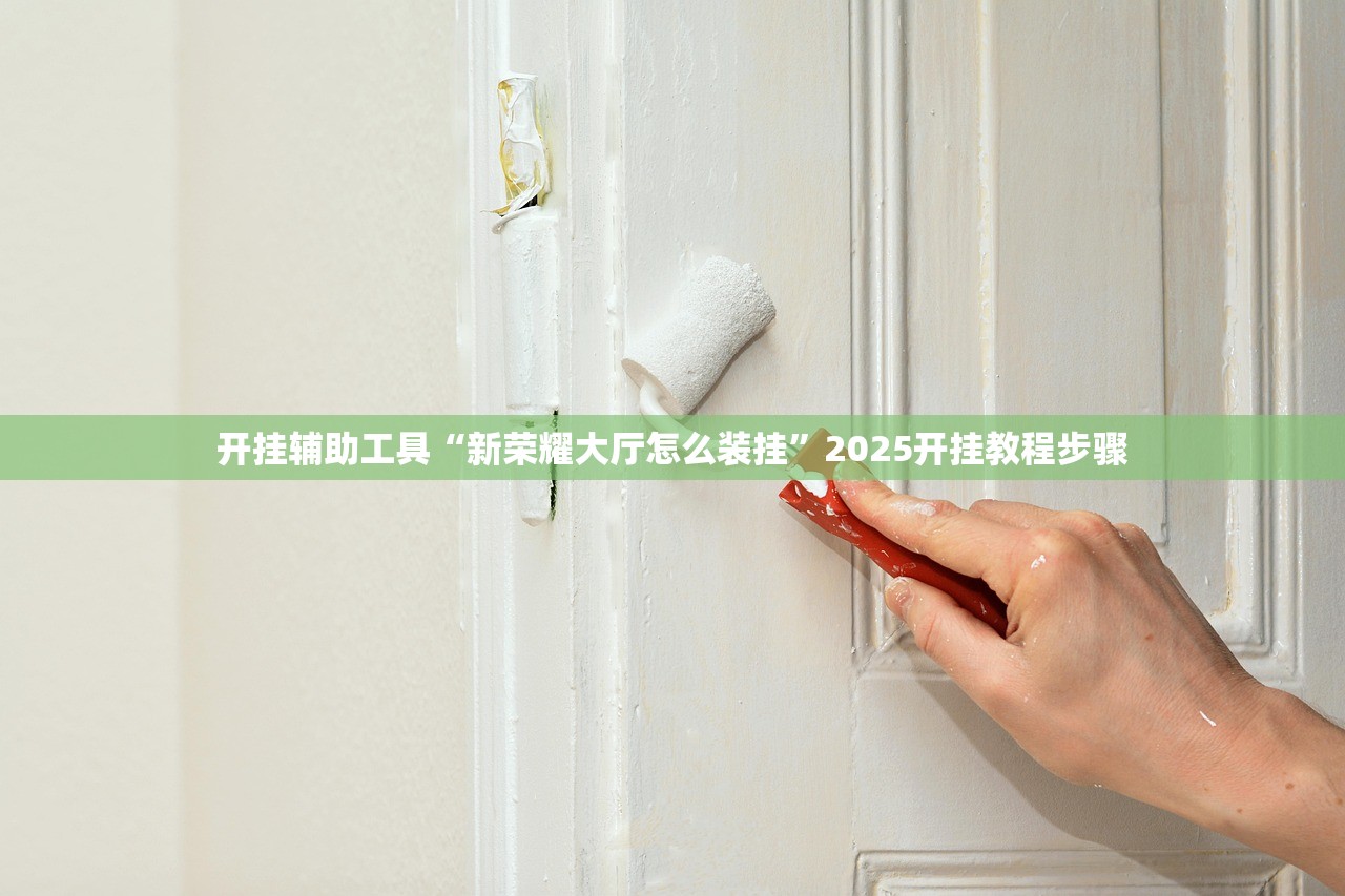 开挂辅助工具“新荣耀大厅怎么装挂”2025开挂教程步骤