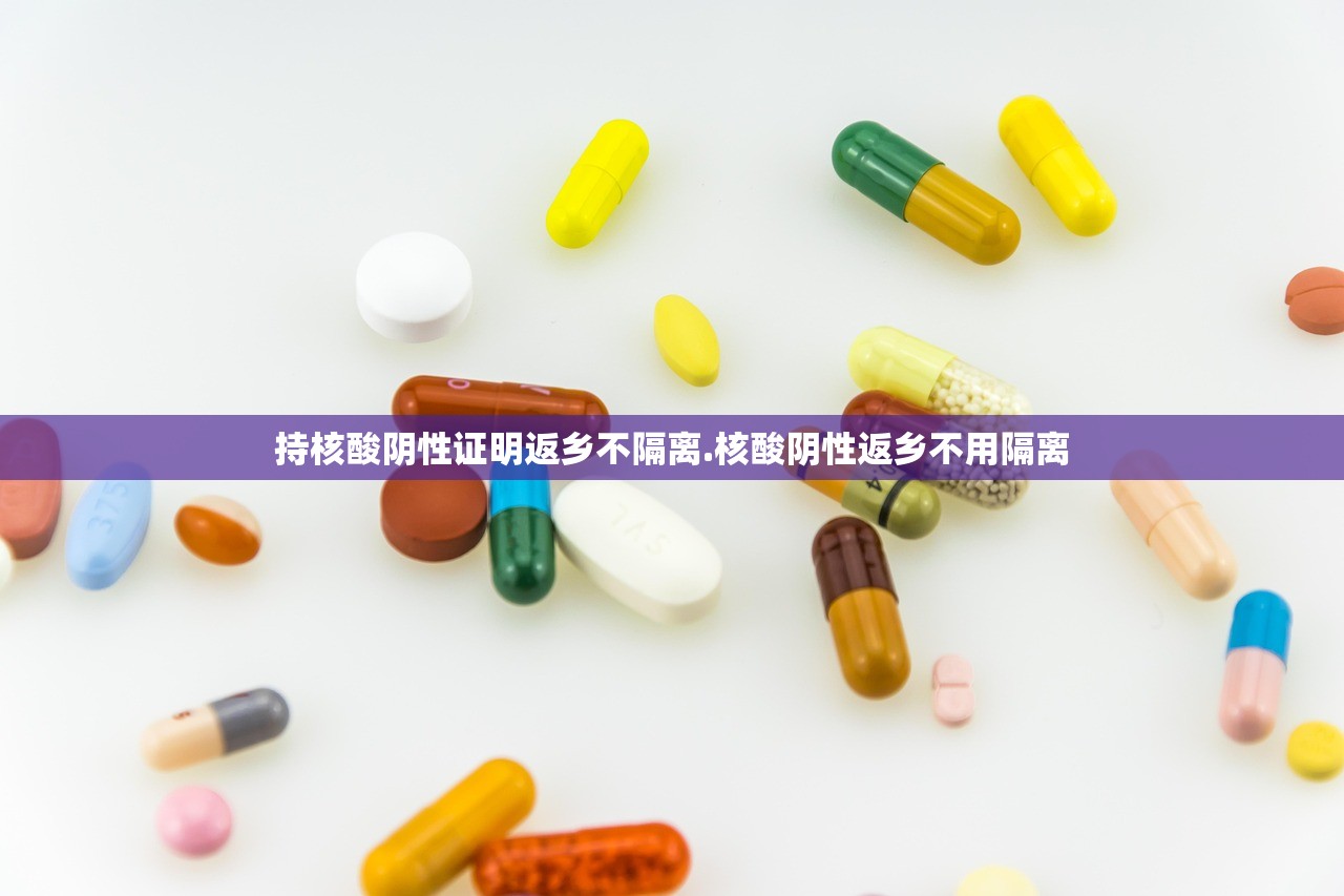 持核酸阴性证明返乡不隔离.核酸阴性返乡不用隔离