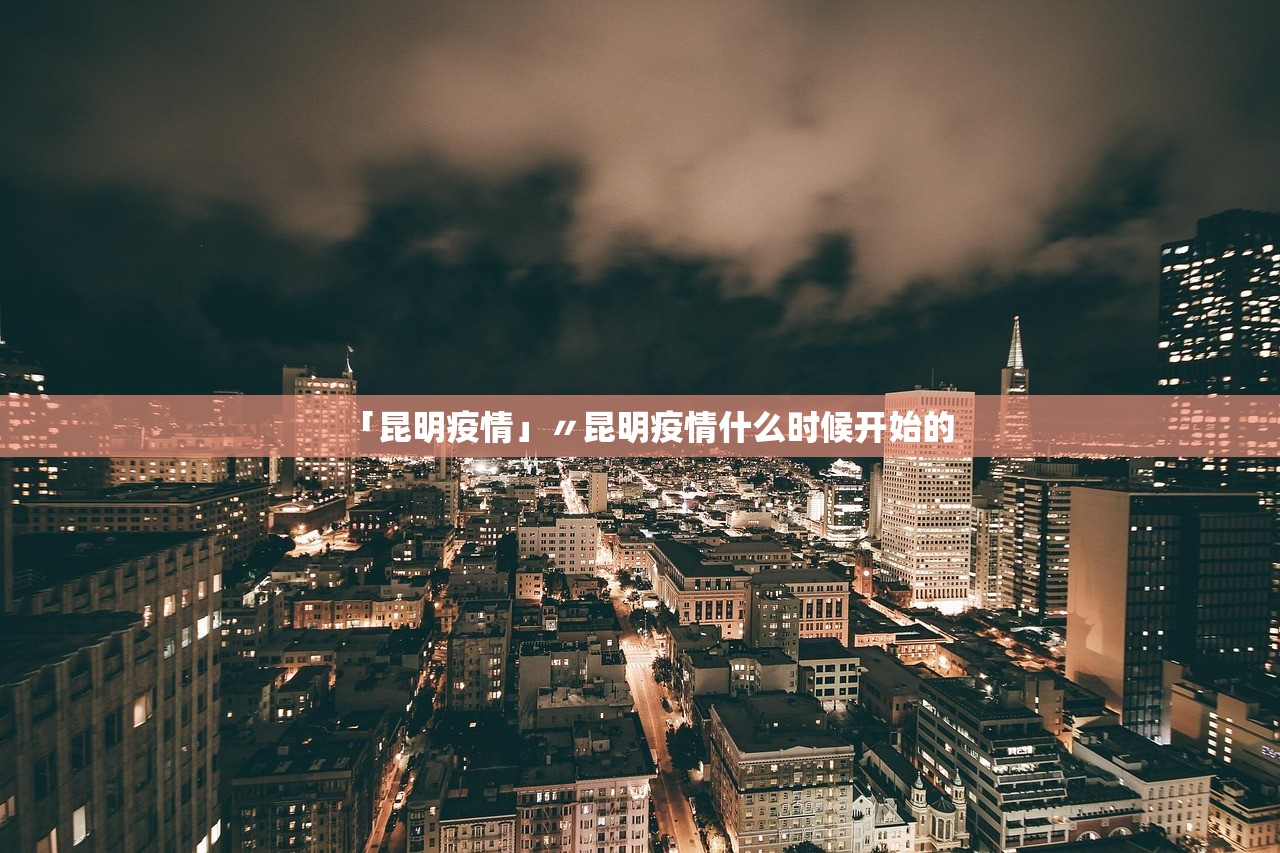 「昆明疫情」〃昆明疫情什么时候开始的