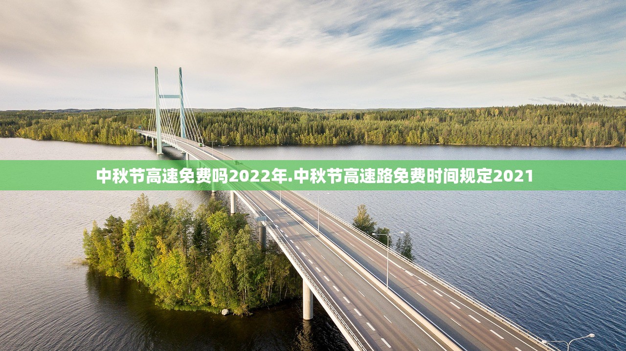 中秋节高速免费吗2022年.中秋节高速路免费时间规定2021