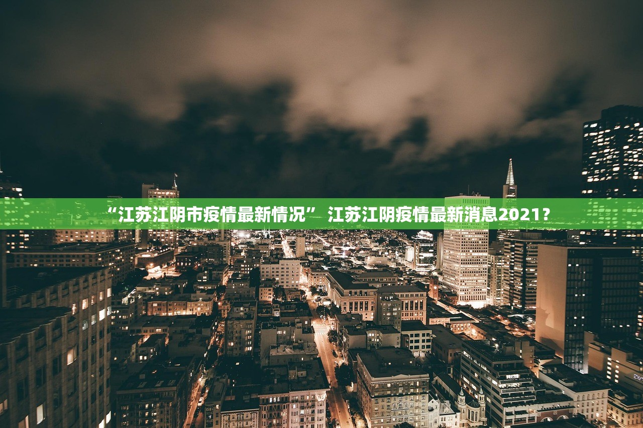“江苏江阴市疫情最新情况” 江苏江阴疫情最新消息2021？