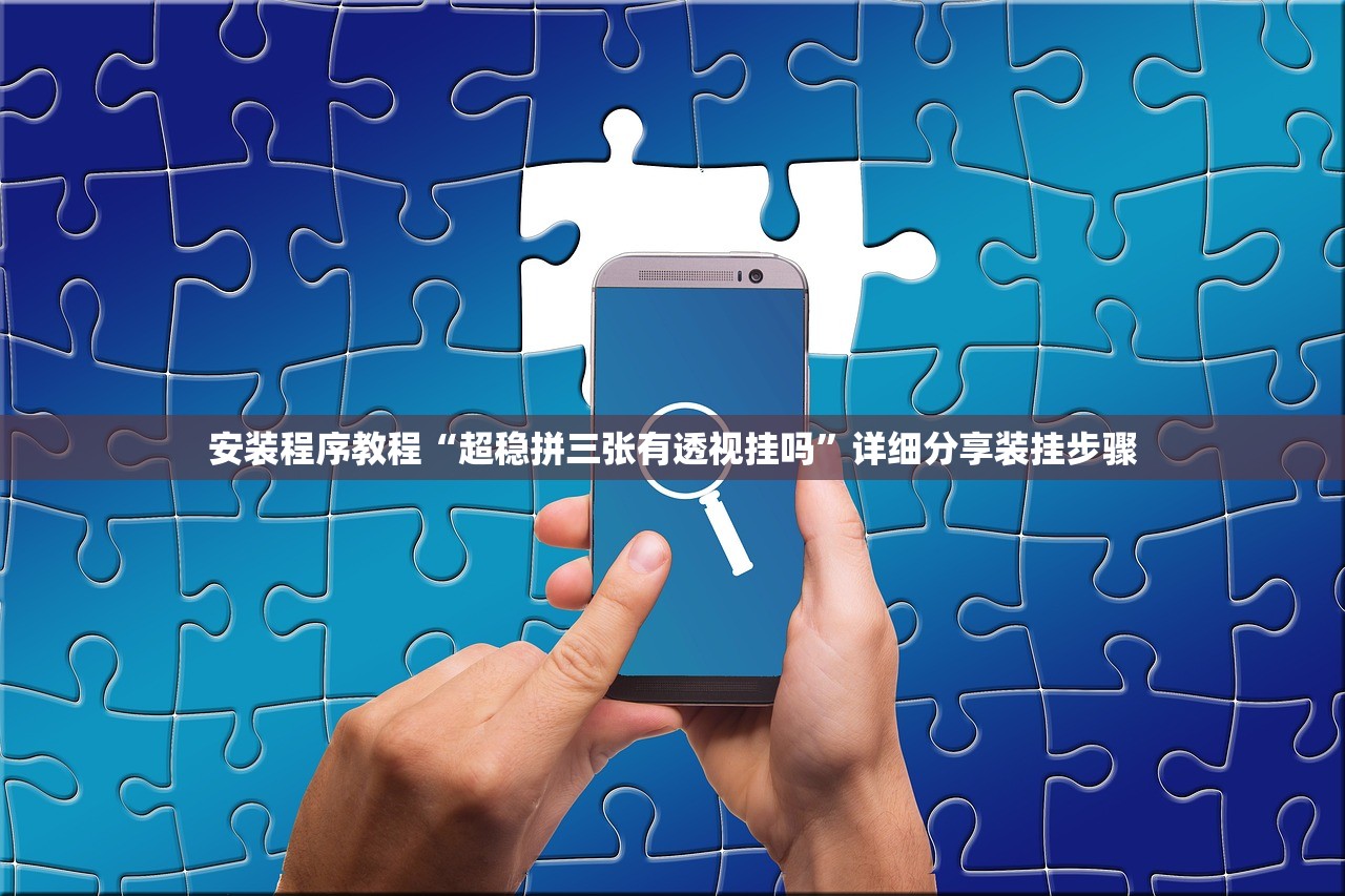 安装程序教程“超稳拼三张有透视挂吗”详细分享装挂步骤