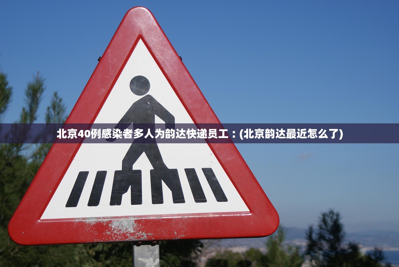 北京40例感染者多人为韵达快递员工︰(北京韵达最近怎么了)