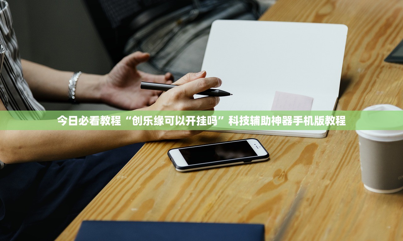 今日必看教程“创乐缘可以开挂吗”科技辅助神器手机版教程