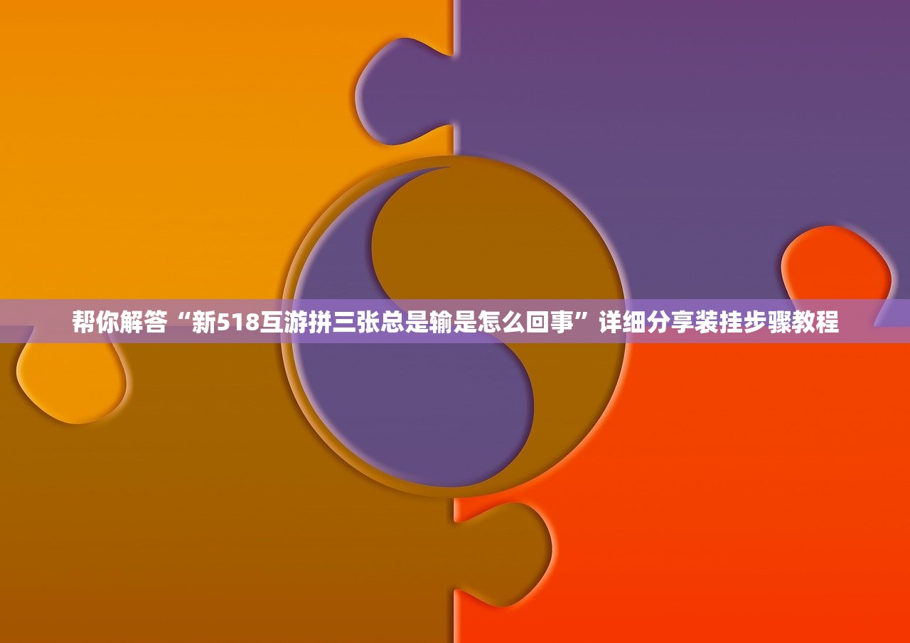 帮你解答“新518互游拼三张总是输是怎么回事”详细分享装挂步骤教程