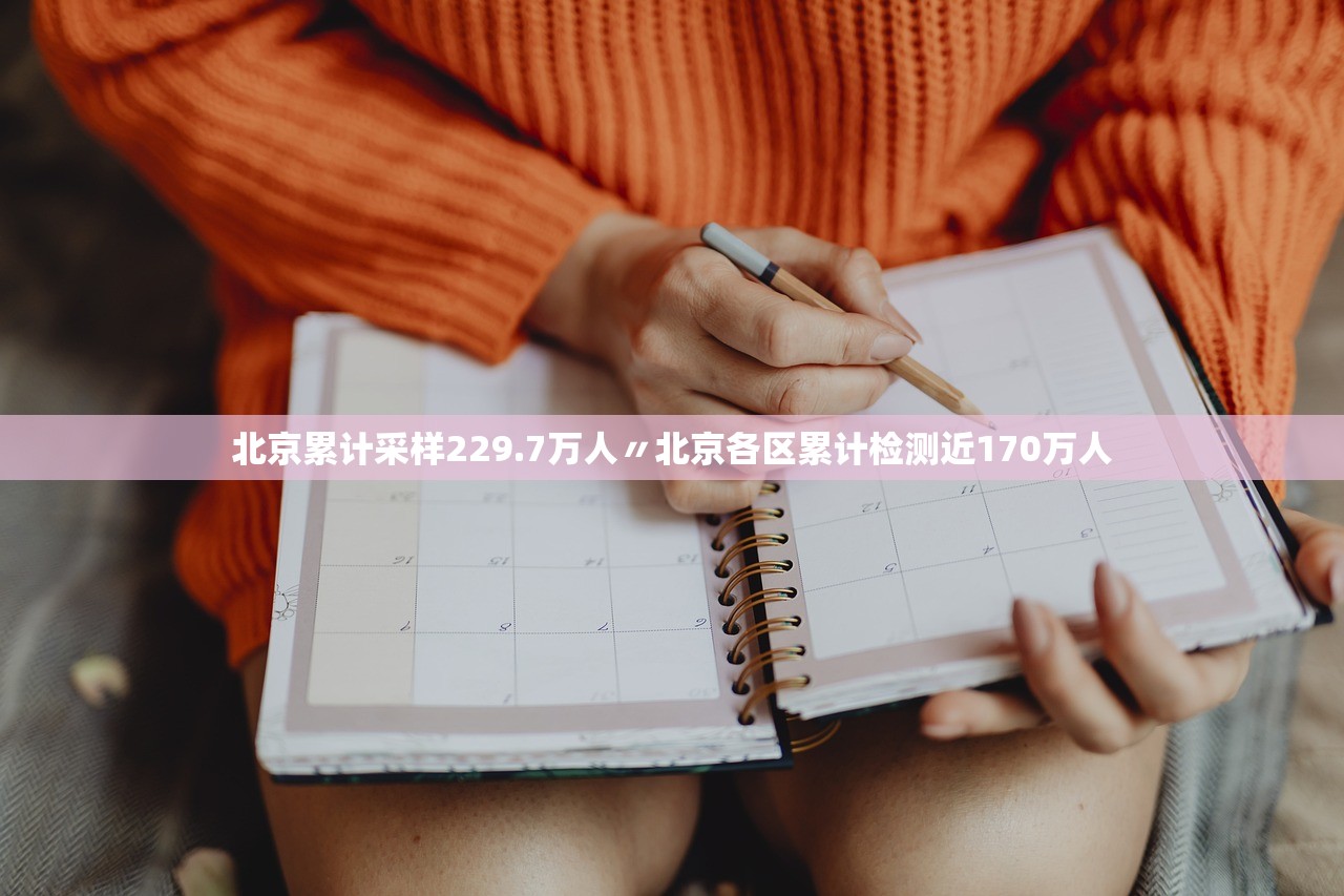 北京累计采样229.7万人〃北京各区累计检测近170万人
