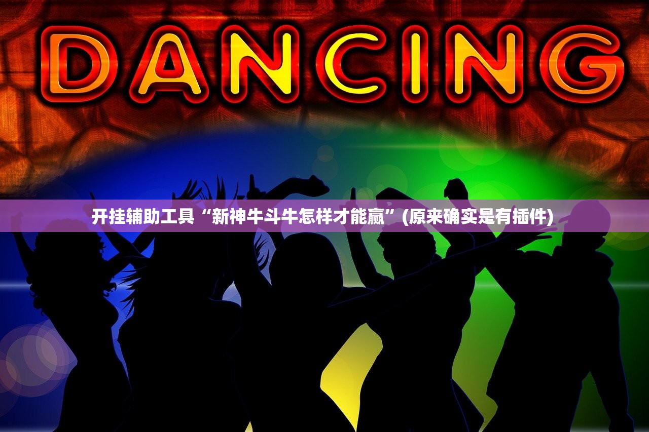 开挂辅助工具“新神牛斗牛怎样才能赢”(原来确实是有插件) 