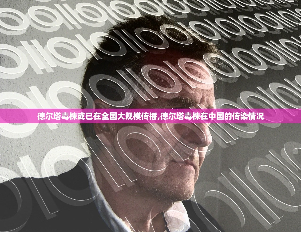 德尔塔毒株或已在全国大规模传播,德尔塔毒株在中国的传染情况