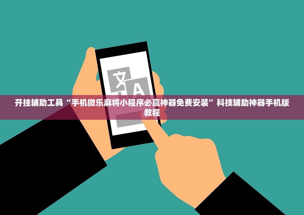 开挂辅助工具“手机微乐麻将小程序必赢神器免费安装”科技辅助神器手机版教程