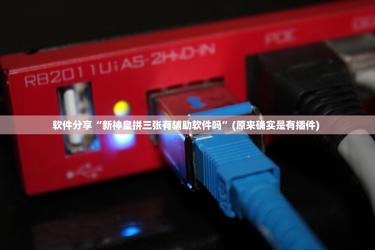 软件分享“新神皇拼三张有辅助软件吗”(原来确实是有插件) 