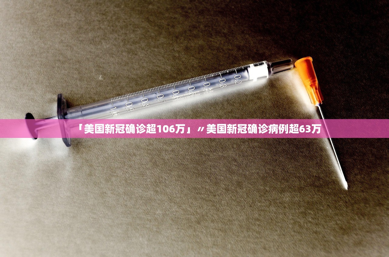 「美国新冠确诊超106万」〃美国新冠确诊病例超63万
