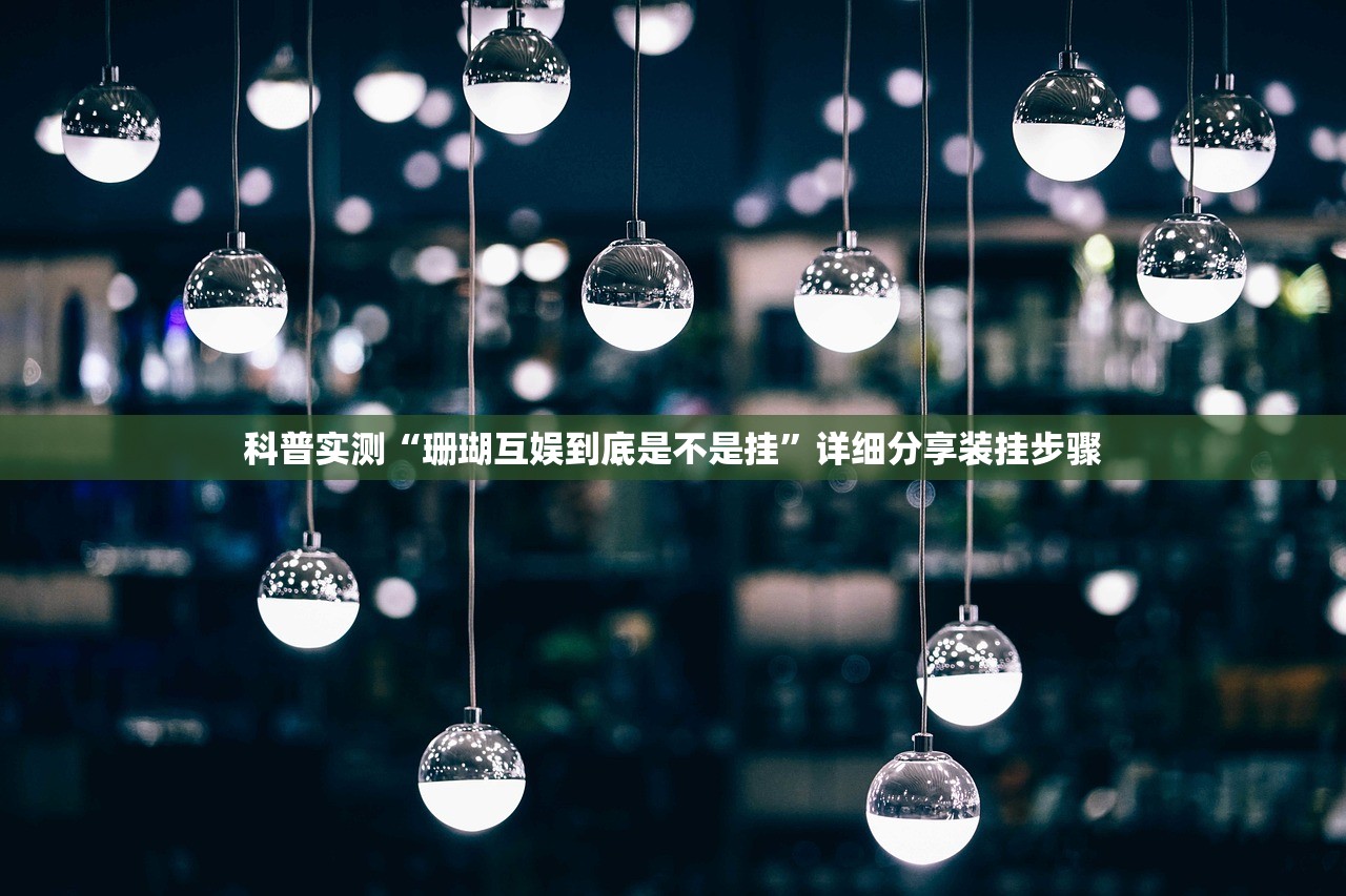 科普实测“珊瑚互娱到底是不是挂	”详细分享装挂步骤