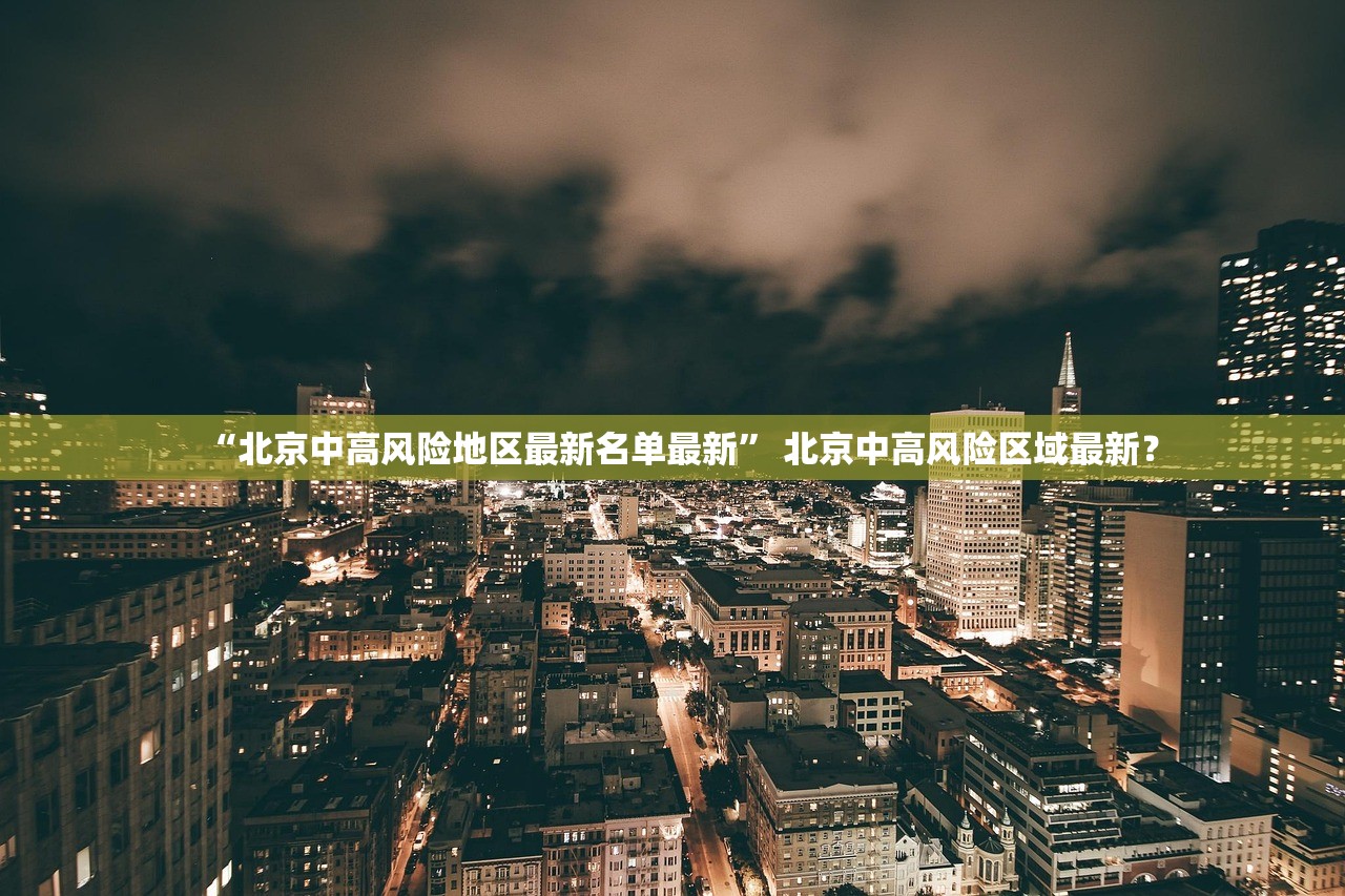 “北京中高风险地区最新名单最新” 北京中高风险区域最新？