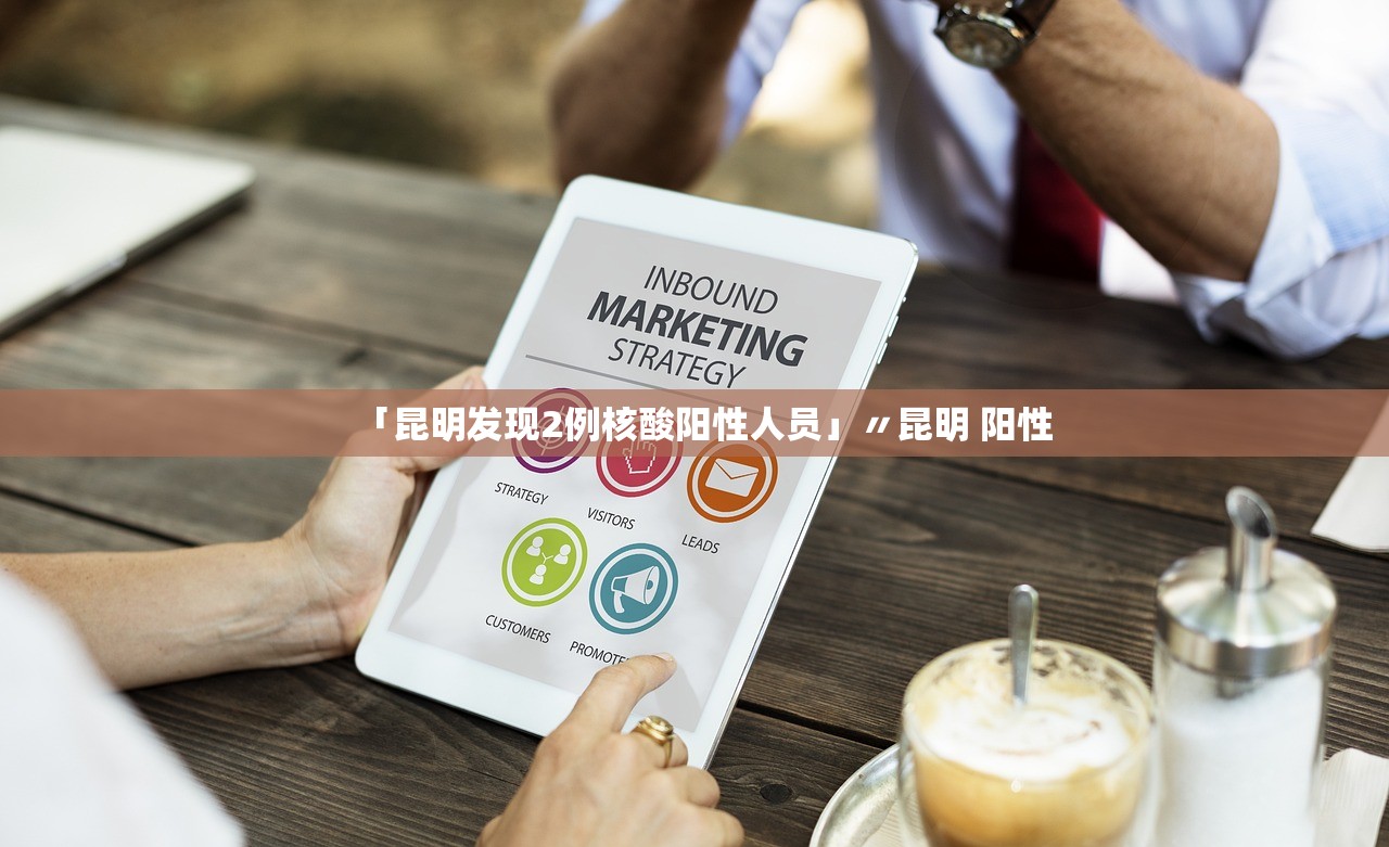 「昆明发现2例核酸阳性人员」〃昆明 阳性