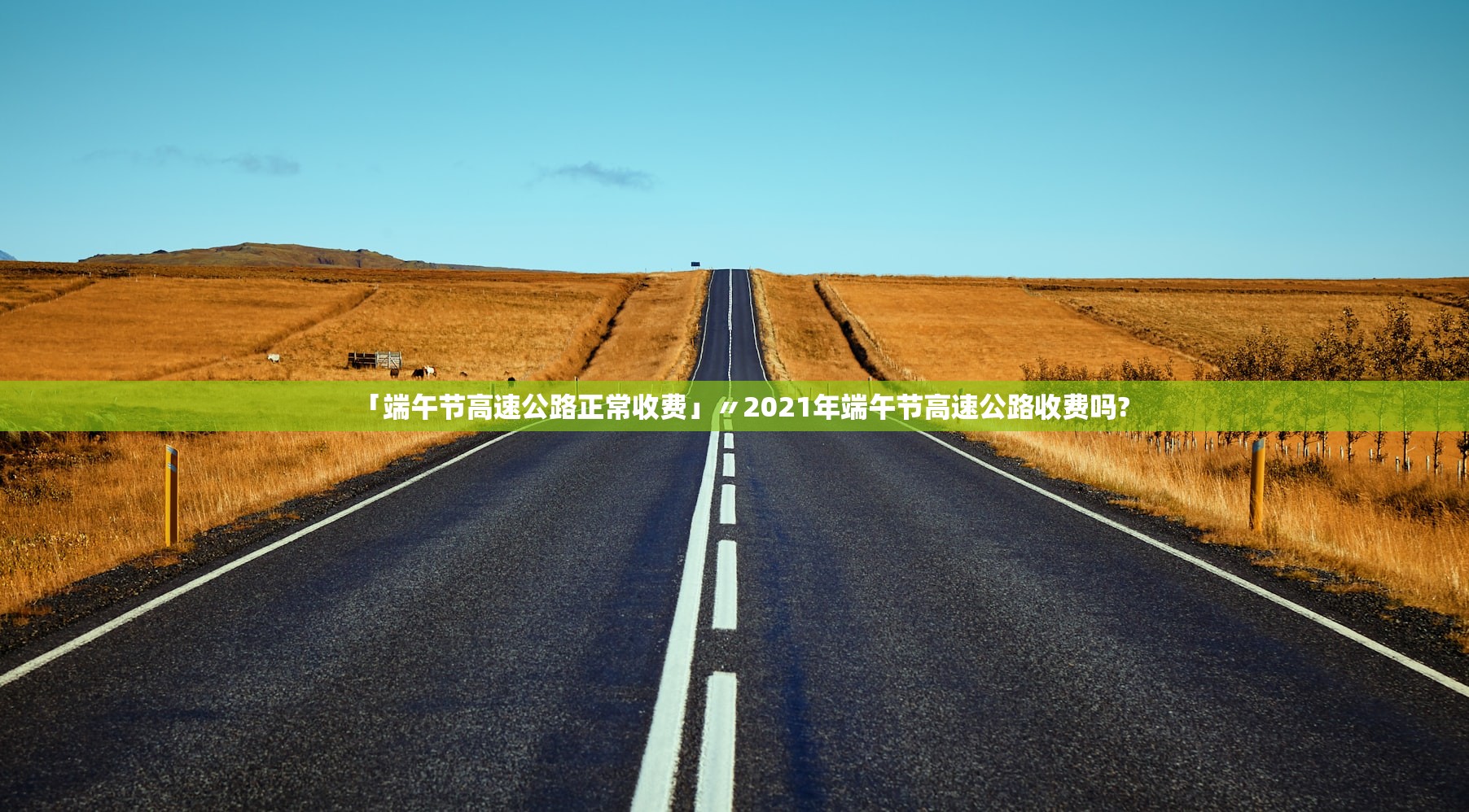 「端午节高速公路正常收费」〃2021年端午节高速公路收费吗?