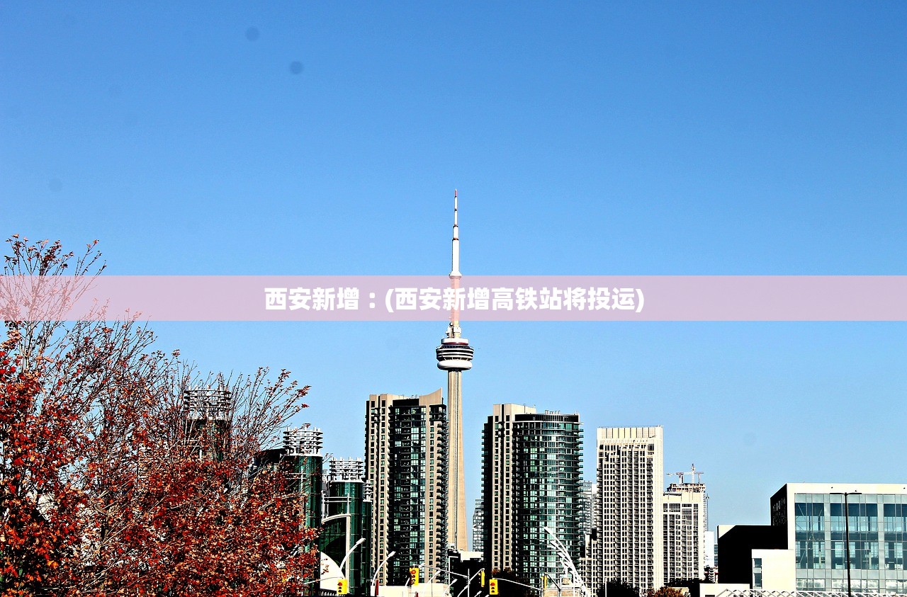 西安新增︰(西安新增高铁站将投运)