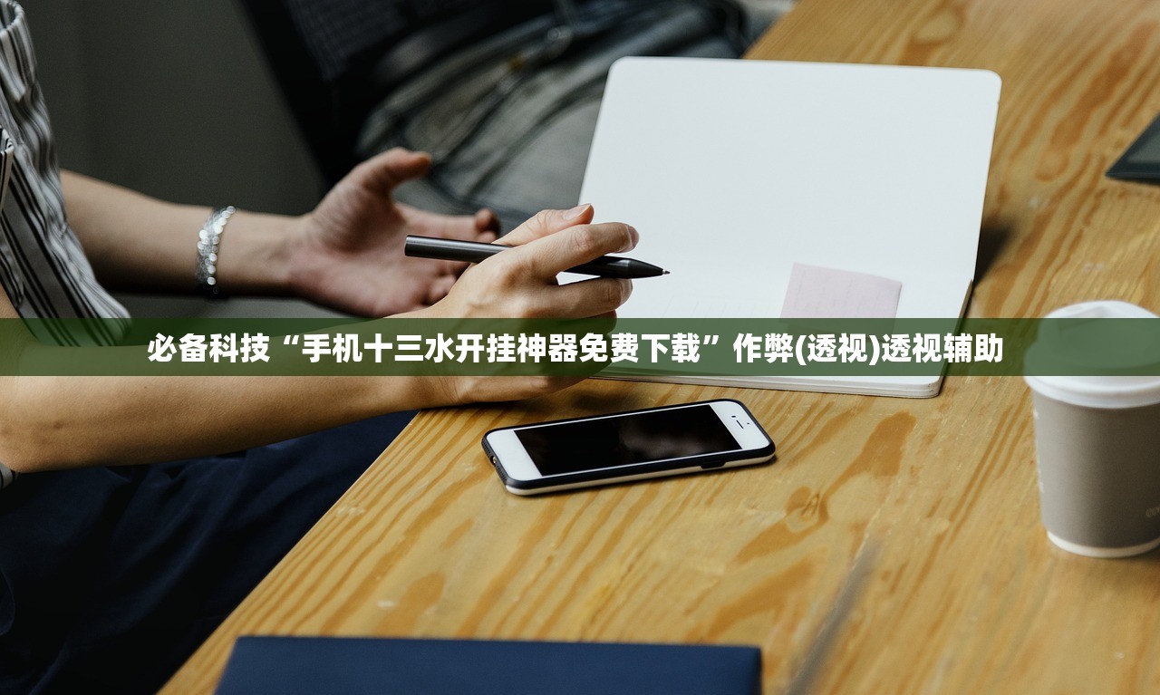 必备科技“手机十三水开挂神器免费下载”作弊(透视)透视辅助 