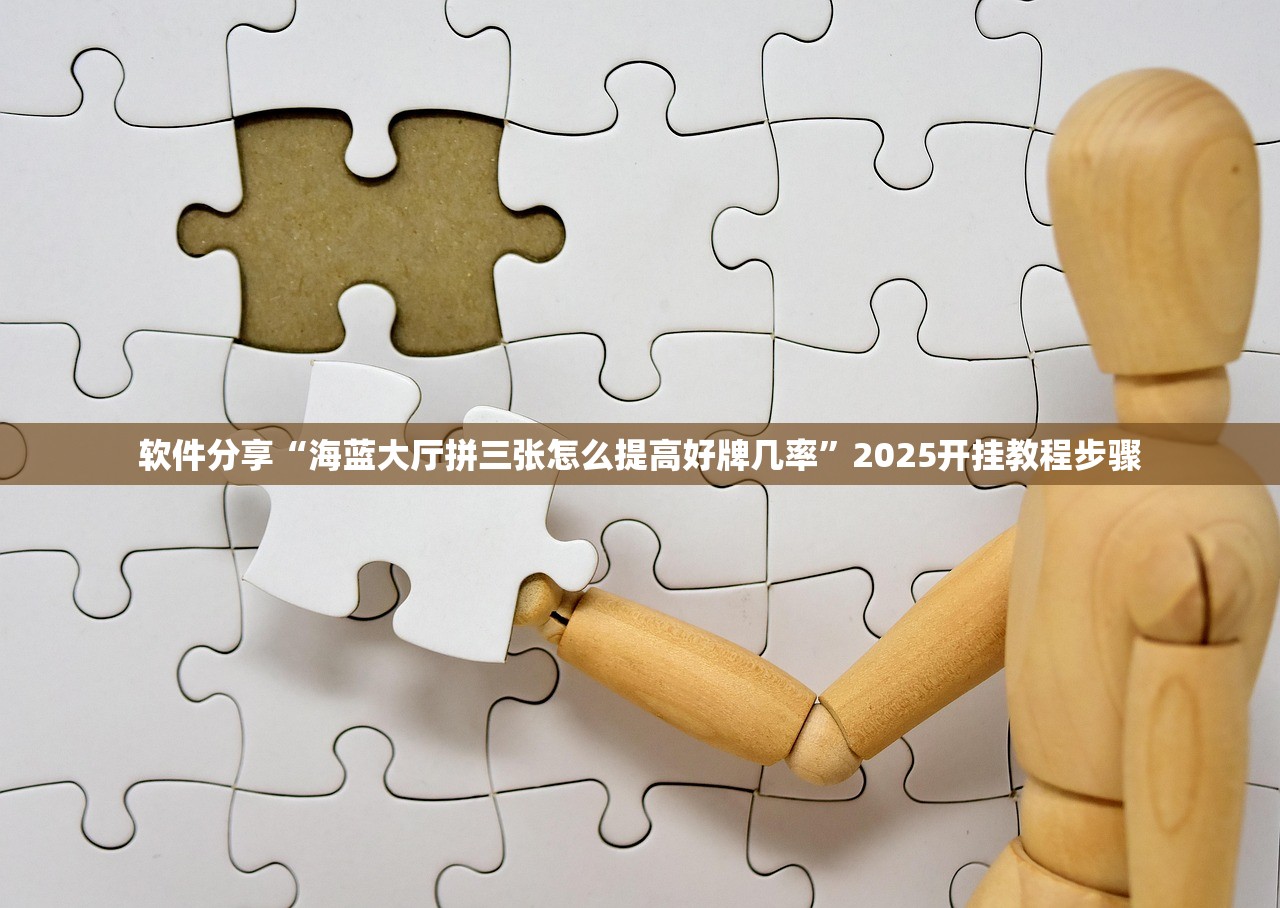 软件分享“海蓝大厅拼三张怎么提高好牌几率”2025开挂教程步骤