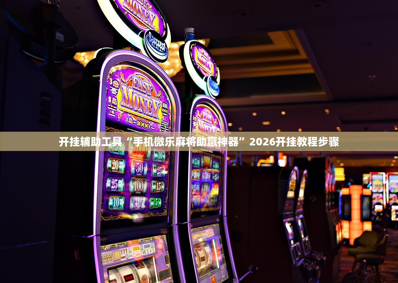 开挂辅助工具“手机微乐麻将助赢神器	”2026开挂教程步骤