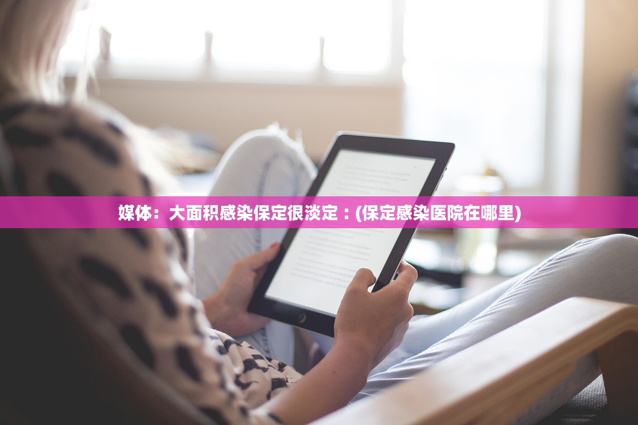 媒体：大面积感染保定很淡定︰(保定感染医院在哪里)