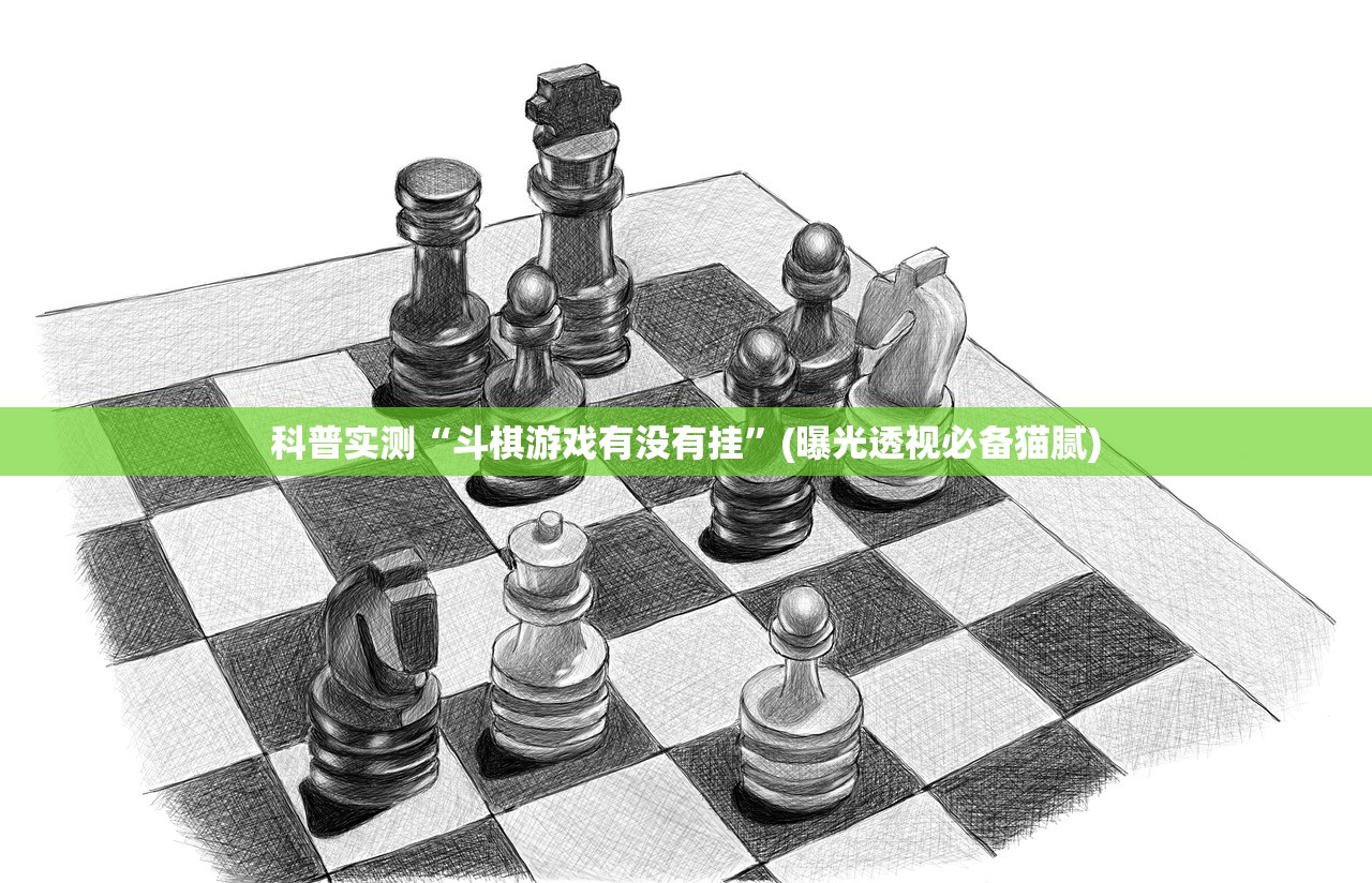 科普实测“斗棋游戏有没有挂	”(曝光透视必备猫腻)