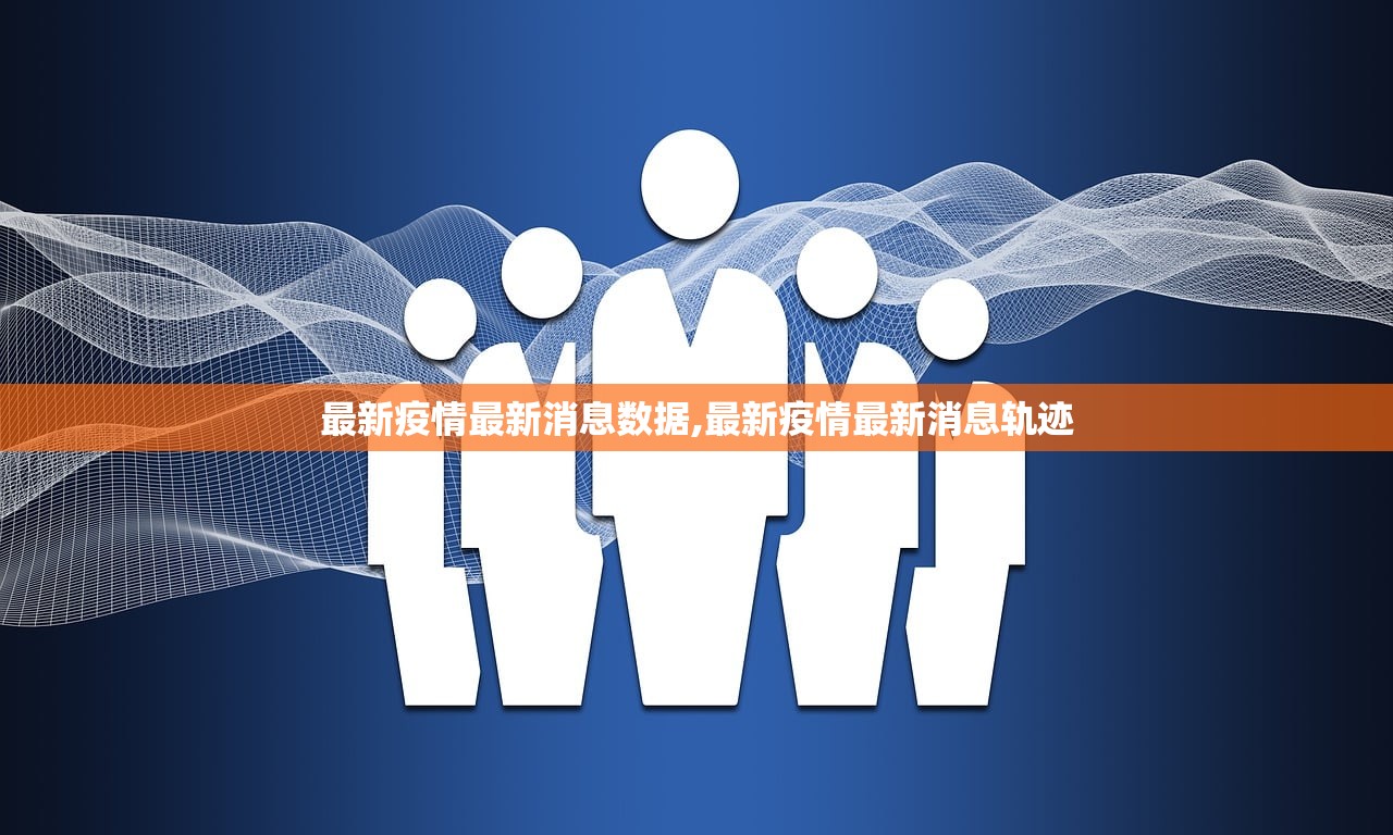 最新疫情最新消息数据,最新疫情最新消息轨迹