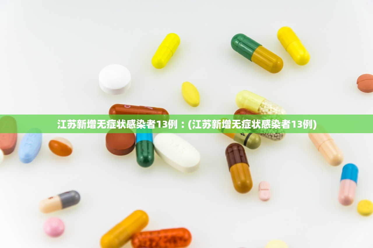 江苏新增无症状感染者13例︰(江苏新增无症状感染者13例)