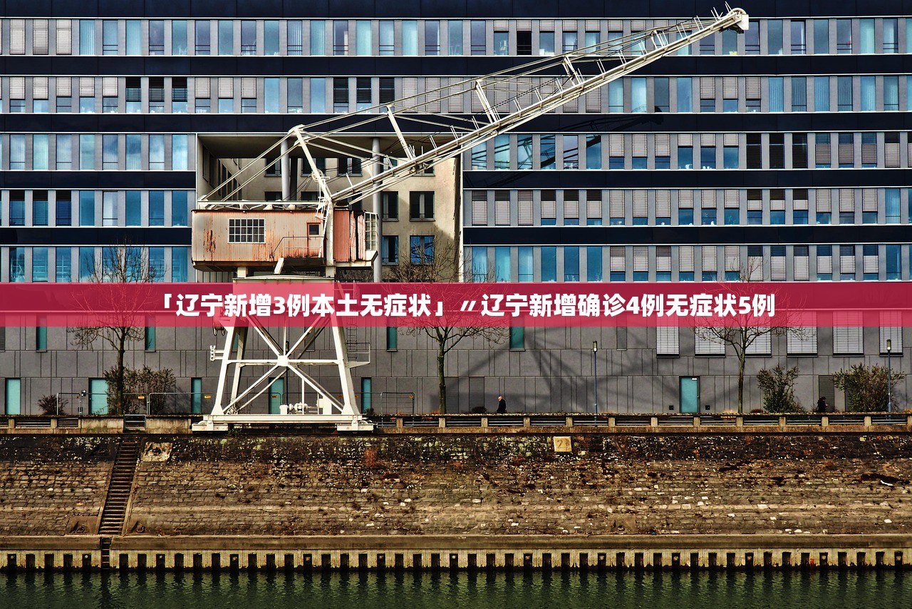 「辽宁新增3例本土无症状」〃辽宁新增确诊4例无症状5例