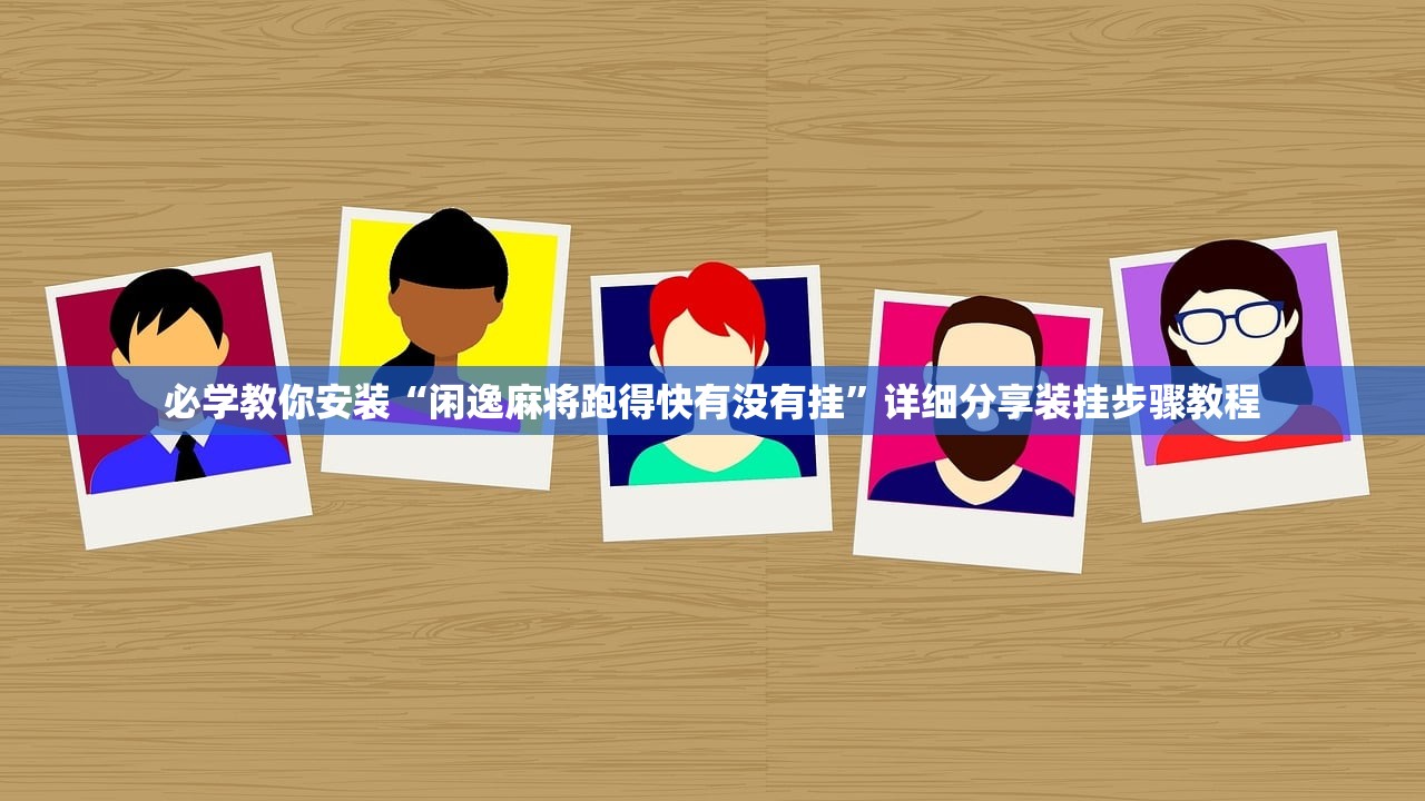 必学教你安装“闲逸麻将跑得快有没有挂”详细分享装挂步骤教程