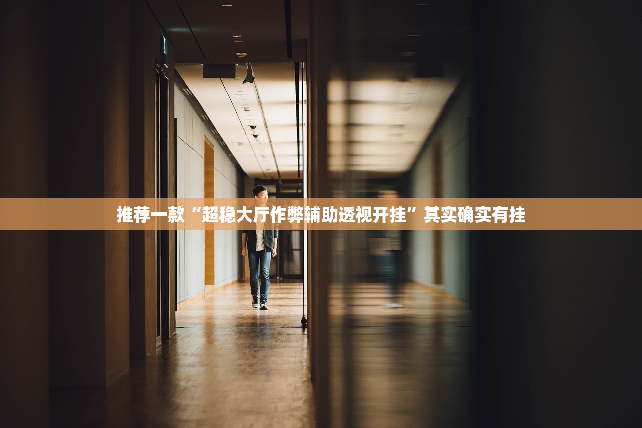推荐一款“超稳大厅作弊辅助透视开挂”其实确实有挂