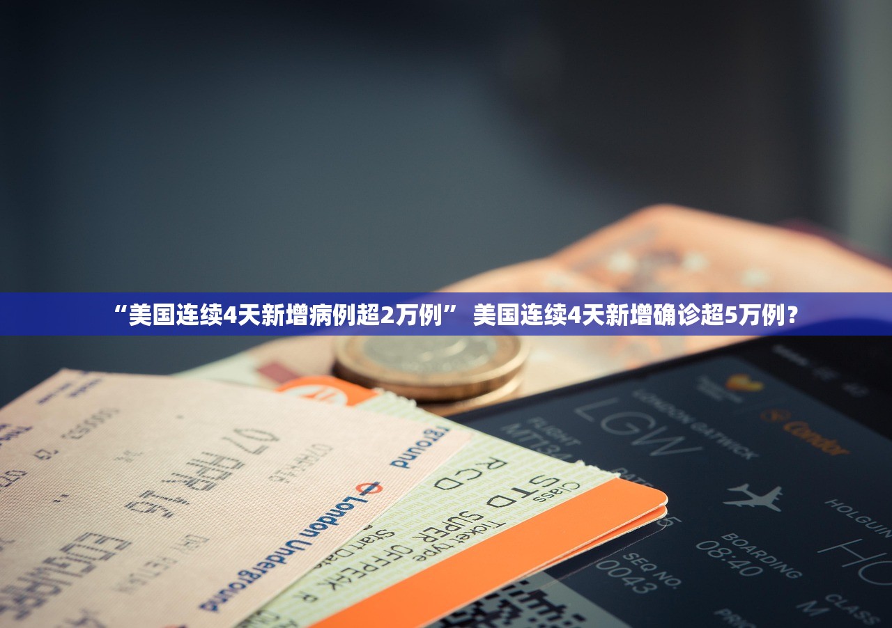 “美国连续4天新增病例超2万例	” 美国连续4天新增确诊超5万例？