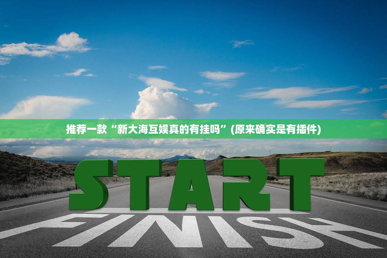 推荐一款“新大海互娱真的有挂吗	”(原来确实是有插件)