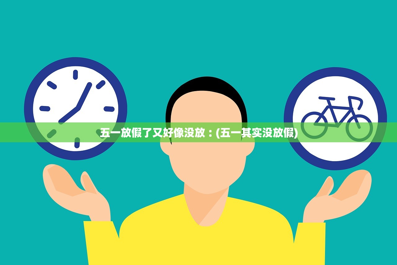 五一放假了又好像没放︰(五一其实没放假)