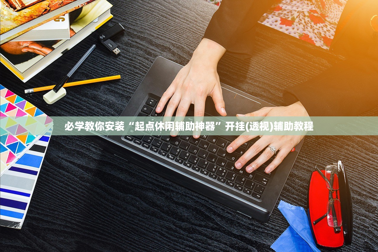 必学教你安装“起点休闲辅助神器	”开挂(透视)辅助教程