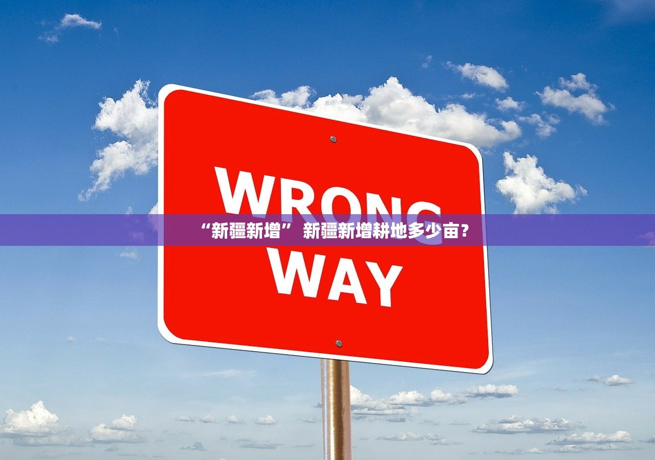 “新疆新增” 新疆新增耕地多少亩？