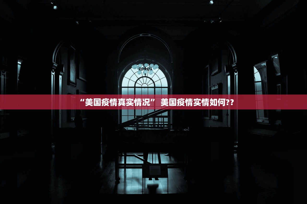 “美国疫情真实情况” 美国疫情实情如何?？