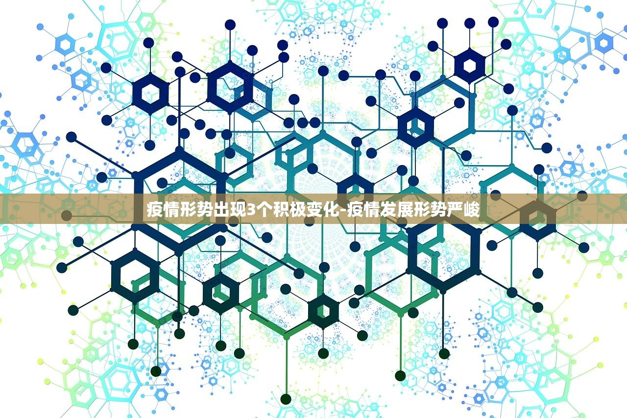 疫情形势出现3个积极变化-疫情发展形势严峻