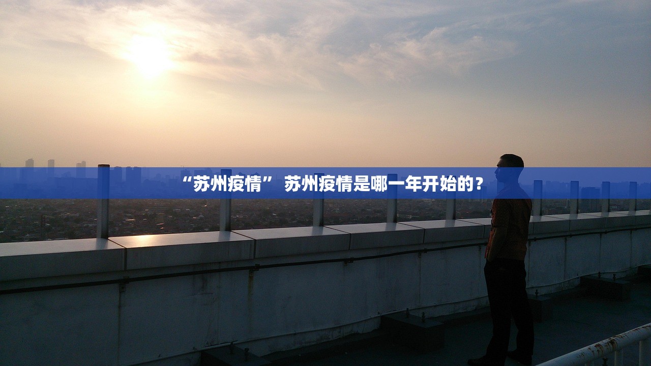 “苏州疫情” 苏州疫情是哪一年开始的？