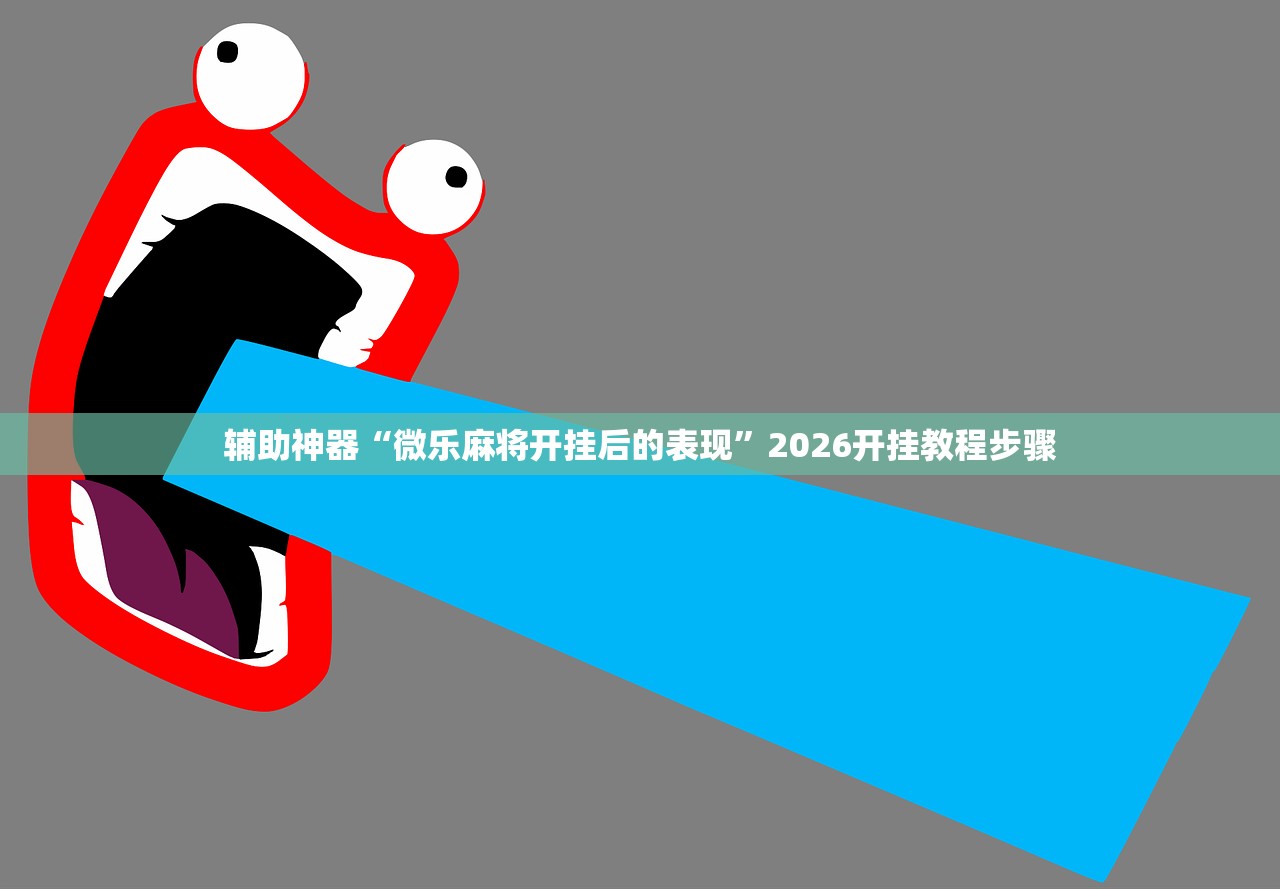 辅助神器“微乐麻将开挂后的表现”2026开挂教程步骤