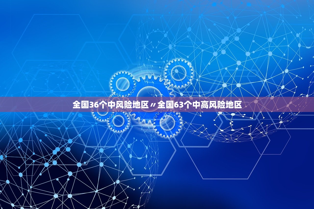 全国36个中风险地区〃全国63个中高风险地区
