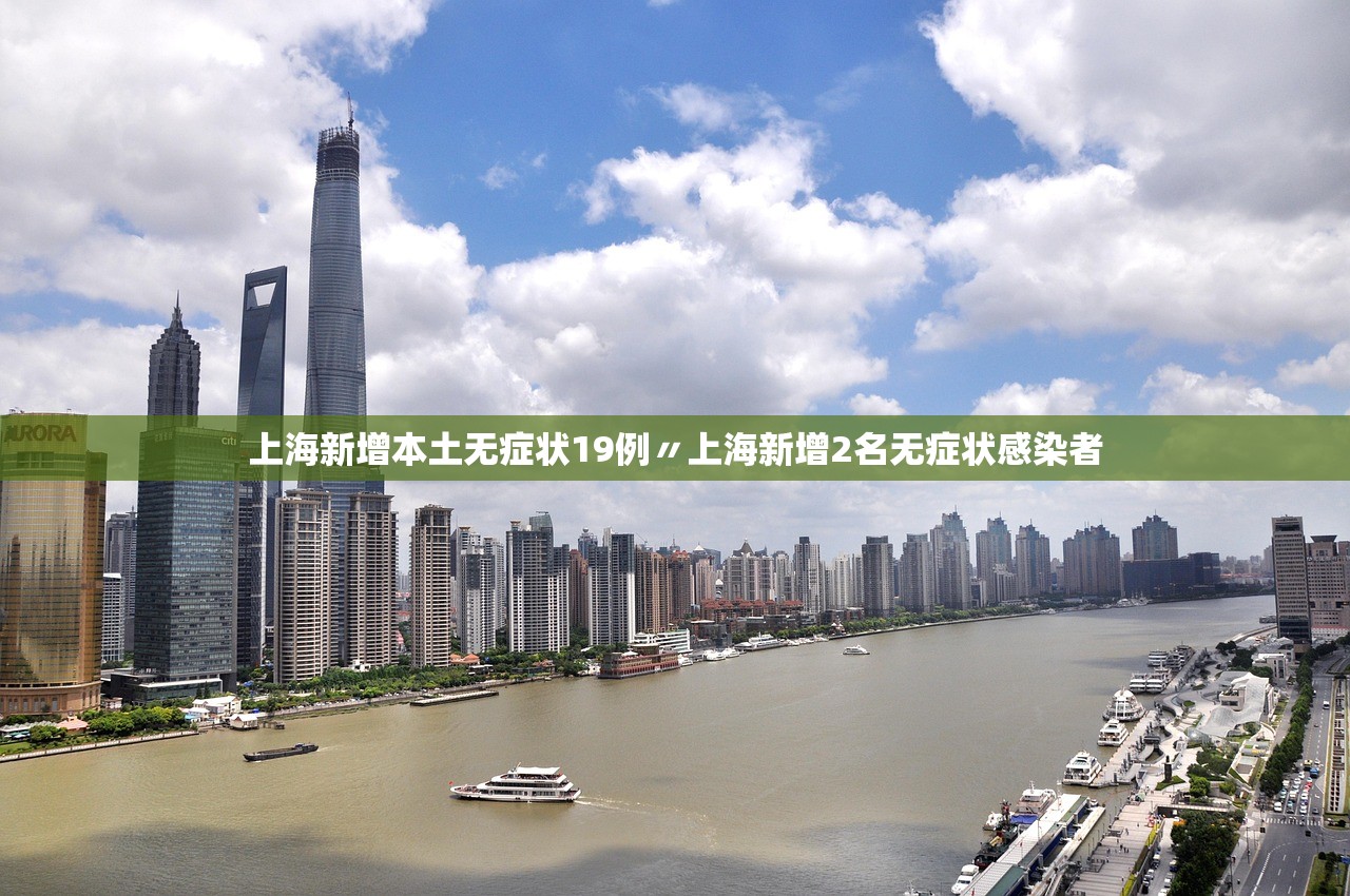 上海新增本土无症状19例〃上海新增2名无症状感染者 上海新增本土无症状19例〃上海新增2名无症状感染者