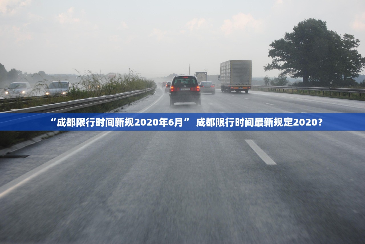 “成都限行时间新规2020年6月	” 成都限行时间最新规定2020？