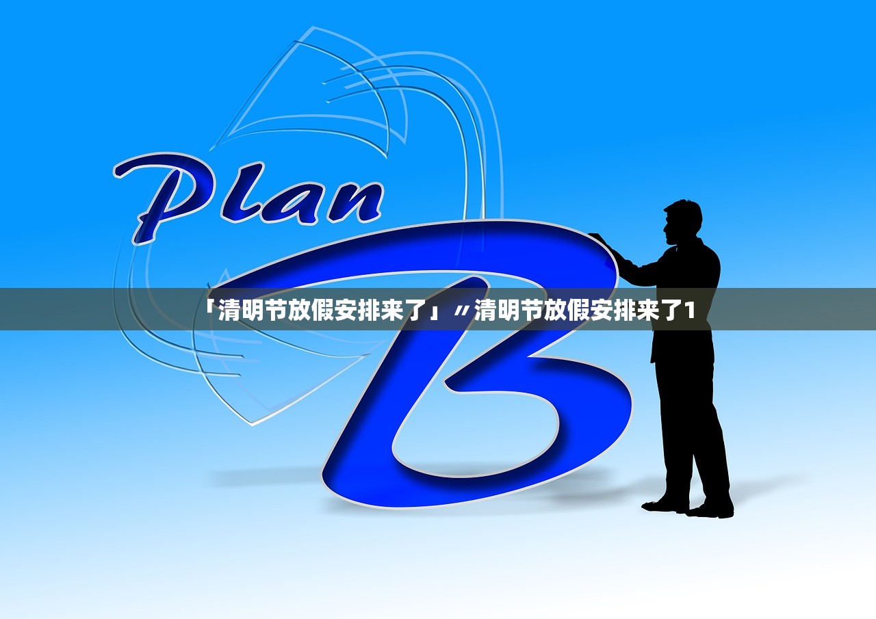 「清明节放假安排来了」〃清明节放假安排来了1