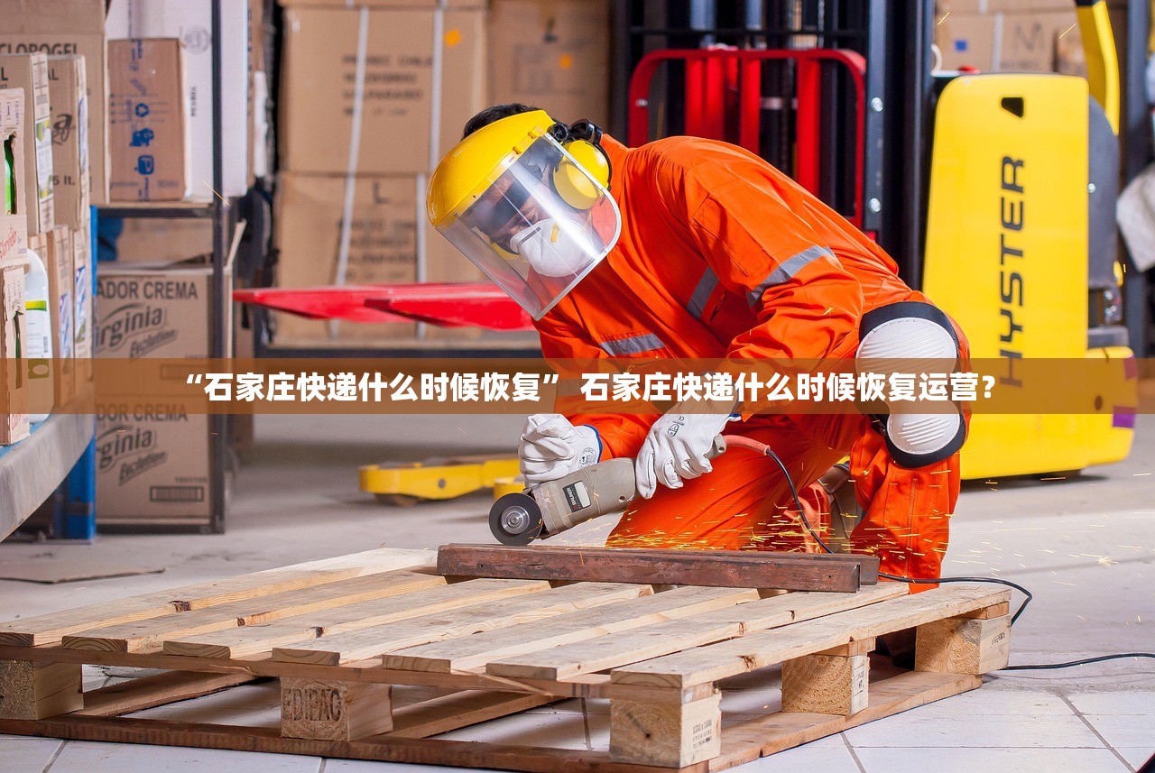 “石家庄快递什么时候恢复	” 石家庄快递什么时候恢复运营？