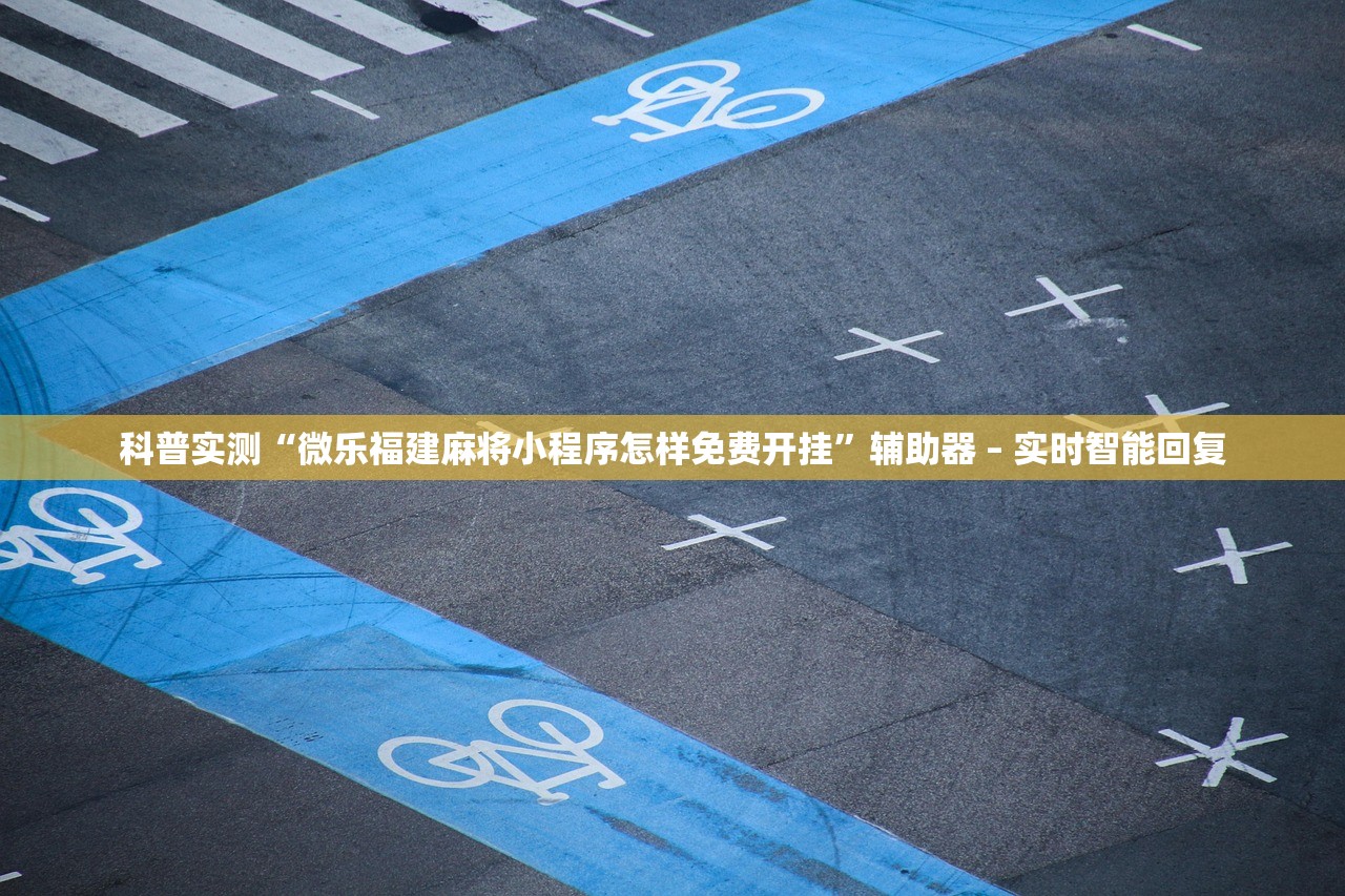 科普实测“微乐福建麻将小程序怎样免费开挂”辅助器 – 实时智能回复