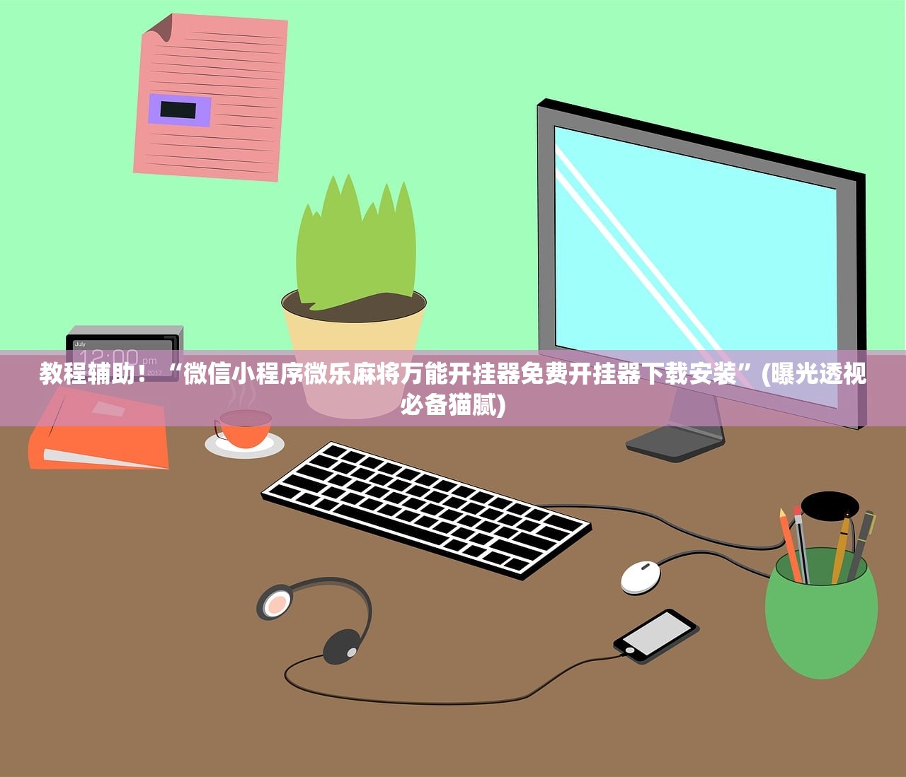 教程辅助！“微信小程序微乐麻将万能开挂器免费开挂器下载安装	”(曝光透视必备猫腻)