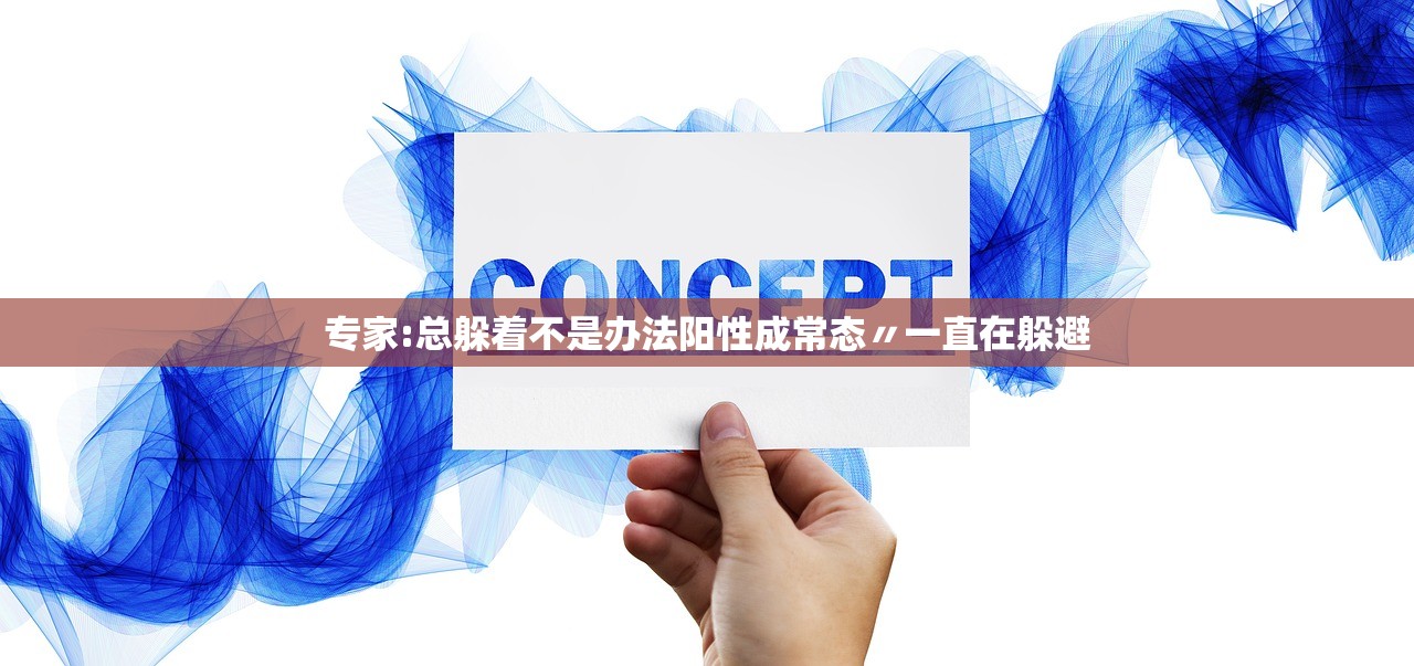 专家:总躲着不是办法阳性成常态〃一直在躲避 专家:总躲着不是办法阳性成常态〃一直在躲避
